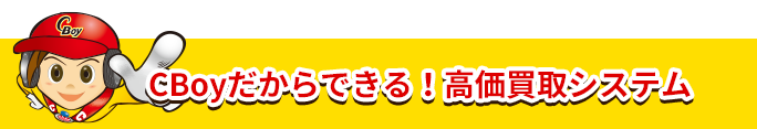 CBoyだからできる！高価買取システム